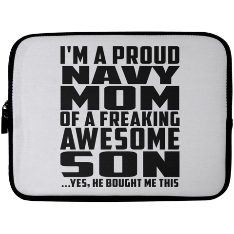 I'm A Proud Navy Mom Of A Freaking Awesome Son, He Bought Me This Laptop Sleeve - 10 inch