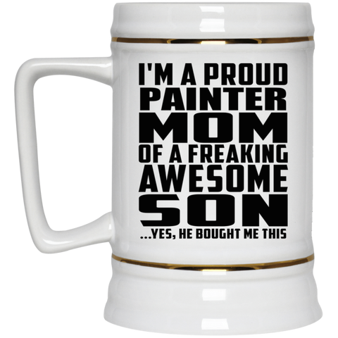 I'm A Proud Painter Mom Of A Freaking Awesome Son, He Bought Me This 22217 Beer Stein 22oz.