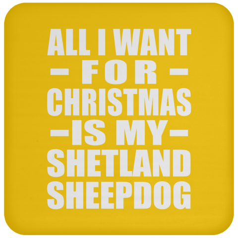 All I Want For Christmas Is My Shetland Sheepdog - Coaster