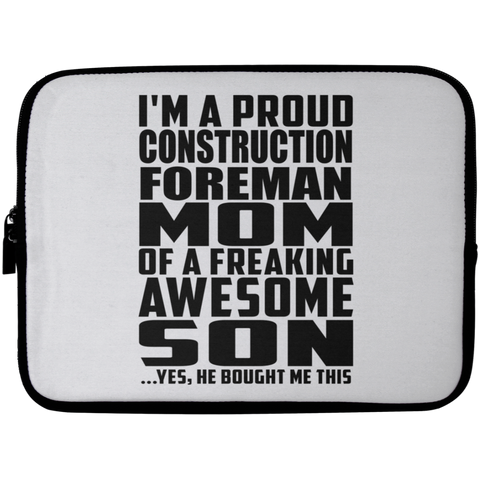 I'm A Proud Construction Foreman Mom Of A Freaking Awesome Son, He Bought Me This Laptop Sleeve - 10 inch