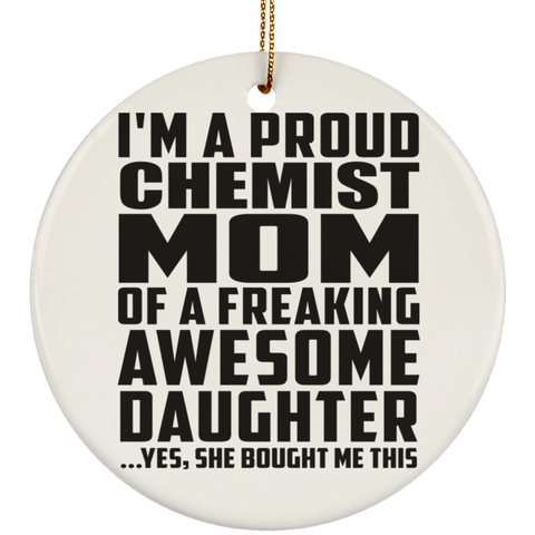 I'm A Proud Chemist Mom Of A Freaking Awesome Daughter, She Bought Me This SUBORNC Ceramic Circle Ornament