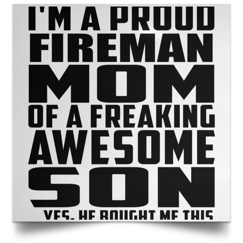 I'm A Proud Fireman Mom Of A Freaking Awesome Son, He Bought Me This POSSQE Satin Square Poster