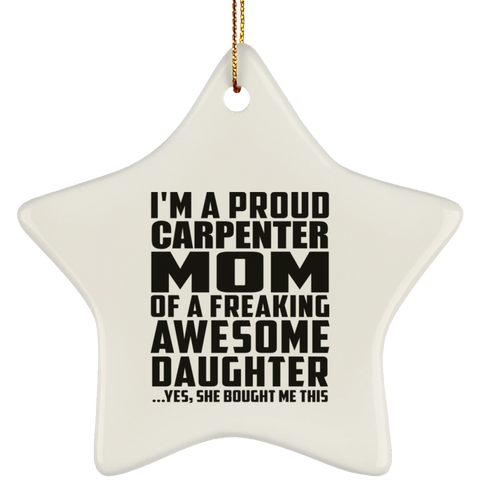 I'm A Proud Carpenter Mom Of A Freaking Awesome Daughter, She Bought Me This SUBORNS Ceramic Star Ornament