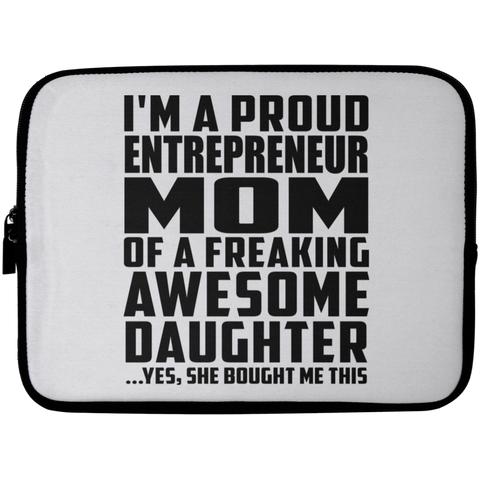 I'm A Proud Entrepreneur Mom Of A Freaking Awesome Daughter, She Bought Me This Laptop Sleeve - 10 inch