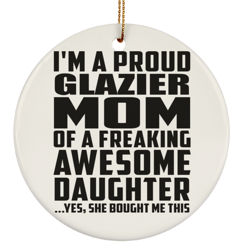 I'm A Proud Glazier Mom Of A Freaking Awesome Daughter, She Bought Me This SUBORNC Ceramic Circle Ornament