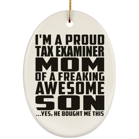 I'm A Proud Tax Examiner Mom Of A Freaking Awesome Son, He Bought Me This SUBORNO Ceramic Oval Ornament