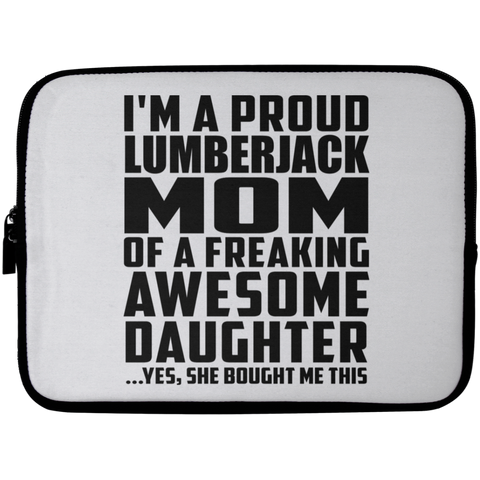 I'm A Proud Lumberjack Mom Of A Freaking Awesome Daughter, She Bought Me This Laptop Sleeve - 10 inch