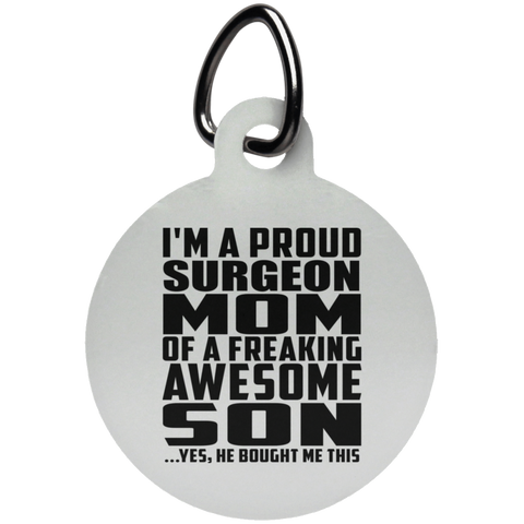 I'm A Proud Surgeon Mom Of A Freaking Awesome Son, He Bought Me This UN5773 Circle Pet Tag