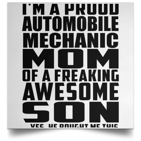 I'm A Proud Automobile Mechanic Mom Of A Freaking Awesome Son, He Bought Me This POSSQE Satin Square Poster