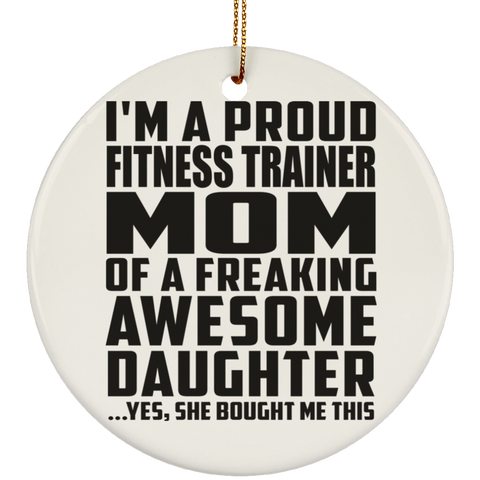 I'm A Proud Fitness Trainer Mom Of A Freaking Awesome Daughter, She Bought Me This SUBORNC Ceramic Circle Ornament