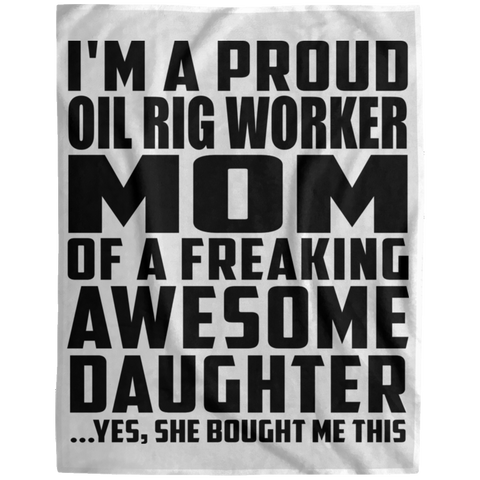 I'm A Proud Oil Rig Worker Mom Of A Freaking Awesome Daughter, She Bought Me This DP1729 Extra Large Velveteen Micro Fleece Blanket - 60x80