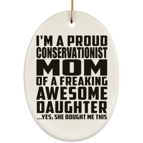I'm A Proud Conservationist Mom Of A Freaking Awesome Daughter, She Bought Me This SUBORNO Ceramic Oval Ornament