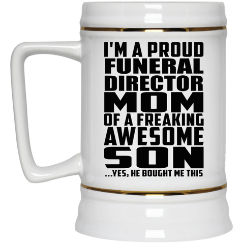 I'm A Proud Funeral Director Mom Of A Freaking Awesome Son, He Bought Me This 22217 Beer Stein 22oz.