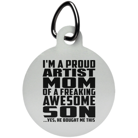I'm A Proud Artist Mom Of A Freaking Awesome Son, He Bought Me This UN5773 Circle Pet Tag