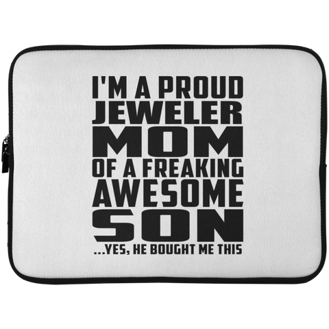 I'm A Proud Jeweler Mom Of A Freaking Awesome Son, He Bought Me This Laptop Sleeve - 15 Inch