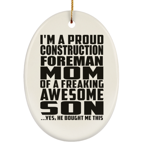 I'm A Proud Construction Foreman Mom Of A Freaking Awesome Son, He Bought Me This SUBORNO Ceramic Oval Ornament