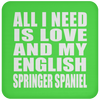 All I Need Is Love And My English Springer Spaniel - Drink Coaster