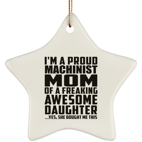 I'm A Proud Machinist Mom Of A Freaking Awesome Daughter, She Bought Me This SUBORNS Ceramic Star Ornament