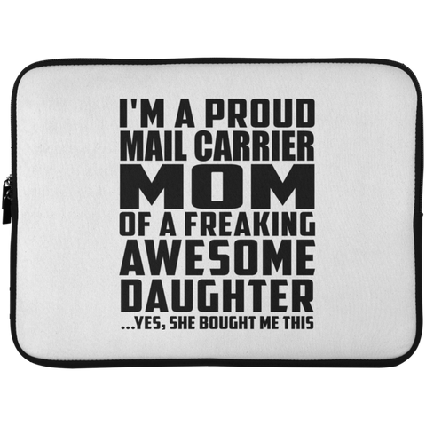 I'm A Proud Mail Carrier Mom Of A Freaking Awesome Daughter, She Bought Me This Laptop Sleeve - 15 Inch