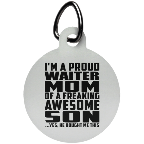 I'm A Proud Waiter Mom Of A Freaking Awesome Son, He Bought Me This UN5773 Circle Pet Tag