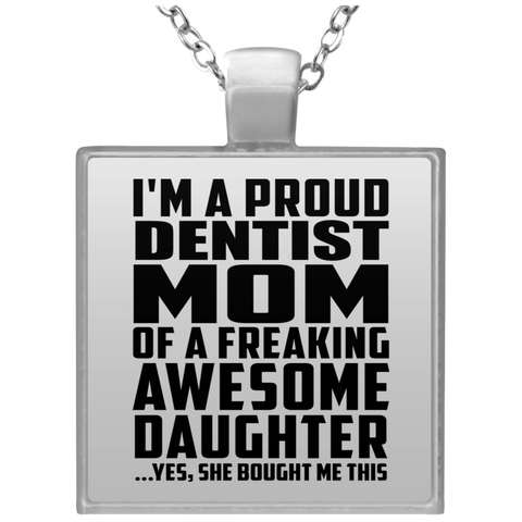 I'm A Proud Dentist Mom Of A Freaking Awesome Daughter, She Bought Me This UN4684 Square Necklace
