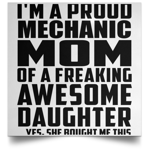 I'm A Proud Mechanic Mom Of A Freaking Awesome Daughter, She Bought Me This POSSQE Satin Square Poster