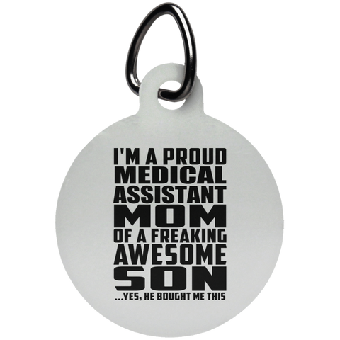 I'm A Proud Medical Assistant Mom Of A Freaking Awesome Son, He Bought Me This UN5773 Circle Pet Tag