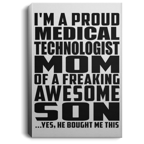 I'm A Proud Medical Technologist Mom Of A Freaking Awesome Son, He Bought Me This CANPO75 Portrait Canvas .75in Frame