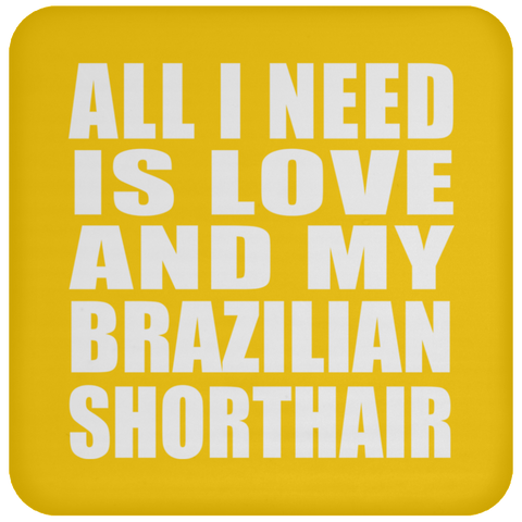 All I Need Is Love And My Brazilian Shorthair - Drink Coaster