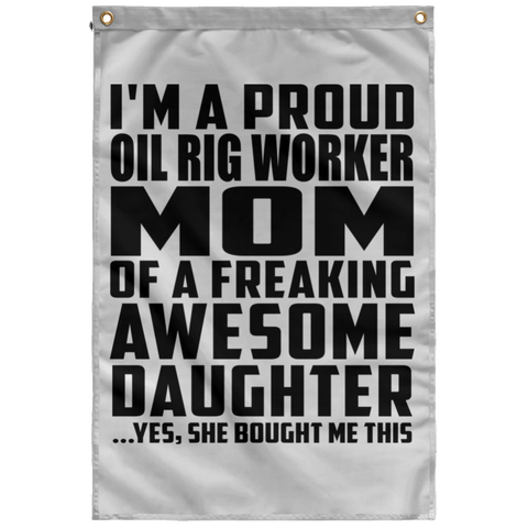 I'm A Proud Oil Rig Worker Mom Of A Freaking Awesome Daughter, She Bought Me This SUBWF Sublimated Wall Flag