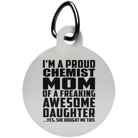 I'm A Proud Chemist Mom Of A Freaking Awesome Daughter, She Bought Me This UN5773 Circle Pet Tag