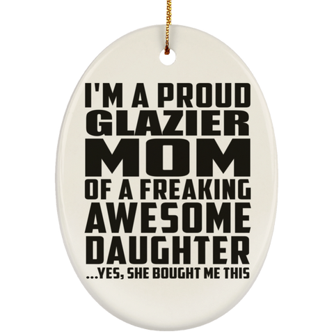 I'm A Proud Glazier Mom Of A Freaking Awesome Daughter, She Bought Me This SUBORNO Ceramic Oval Ornament