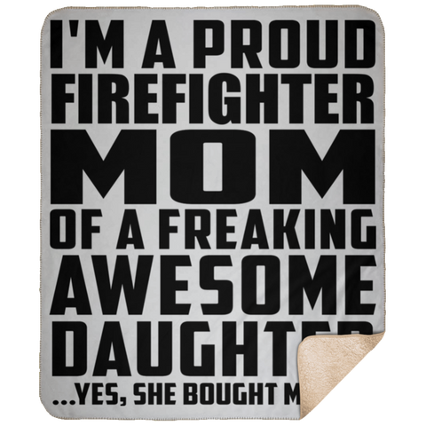 I'm A Proud Firefighter Mom Of A Freaking Awesome Daughter, She Bought Me This DP1731 Large Fleece Sherpa Blanket - 50x60