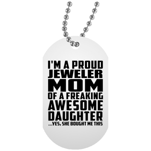 I'm A Proud Jeweler Mom Of A Freaking Awesome Daughter, She Bought Me This UN5588 White Dog Tag