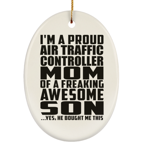 I'm A Proud Air Traffic Controller Mom Of A Freaking Awesome Son, He Bought Me This SUBORNO Ceramic Oval Ornament