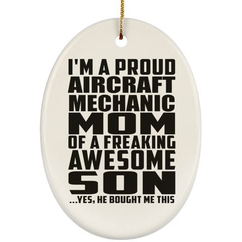 I'm A Proud Aircraft Mechanic Mom Of A Freaking Awesome Son, He Bought Me This SUBORNO Ceramic Oval Ornament