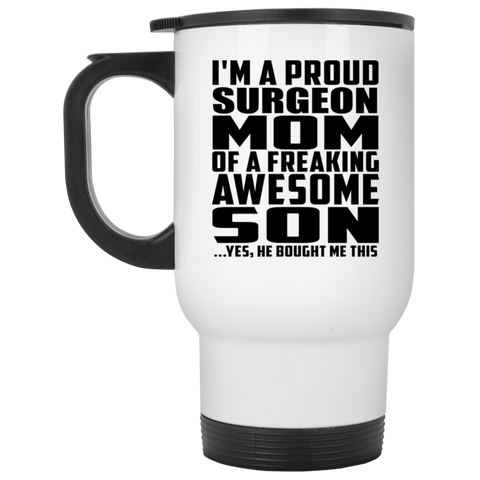 I'm A Proud Surgeon Mom Of A Freaking Awesome Son, He Bought Me This XP8400W White Travel Mug