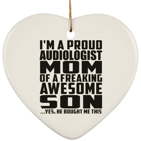 I'm A Proud Audiologist Mom Of A Freaking Awesome Son, He Bought Me This SUBORNH Ceramic Heart Ornament