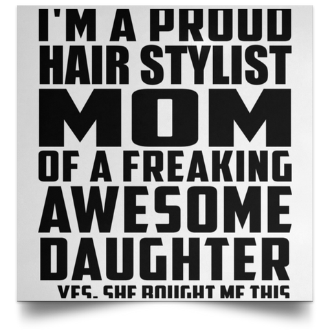 I'm A Proud Hair Stylist Mom Of A Freaking Awesome Daughter, She Bought Me This POSSQE Satin Square Poster