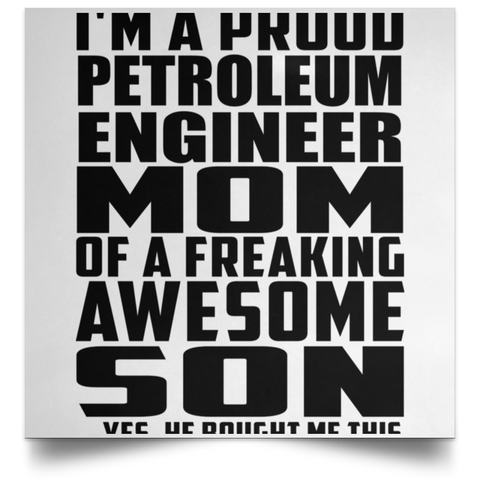 I'm A Proud Petroleum Engineer Mom Of A Freaking Awesome Son, He Bought Me This POSSQE Satin Square Poster