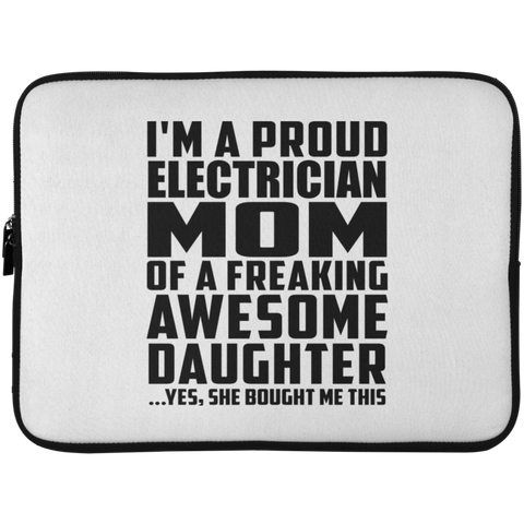 I'm A Proud Electrician Mom Of A Freaking Awesome Daughter, She Bought Me This Laptop Sleeve - 15 Inch