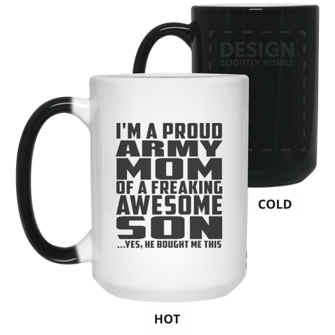 I'm A Proud Army Mom Of A Freaking Awesome Son, He Bought Me This 21550 15 oz. Color Changing Mug