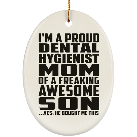 I'm A Proud Dental Hygienist Mom Of A Freaking Awesome Son, He Bought Me This SUBORNO Ceramic Oval Ornament