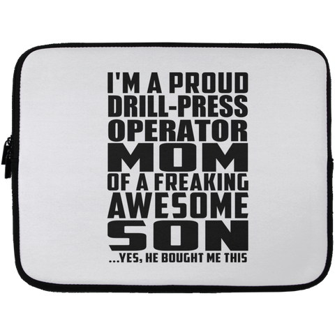 I'm A Proud Drill-Press Operator Mom Of A Freaking Awesome Son, He Bought Me This Laptop Sleeve - 13 inch