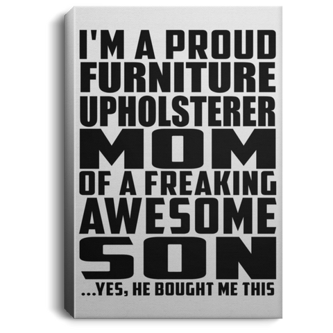 I'm A Proud Furniture Upholsterer Mom Of A Freaking Awesome Son, He Bought Me This CANPO75 Portrait Canvas .75in Frame