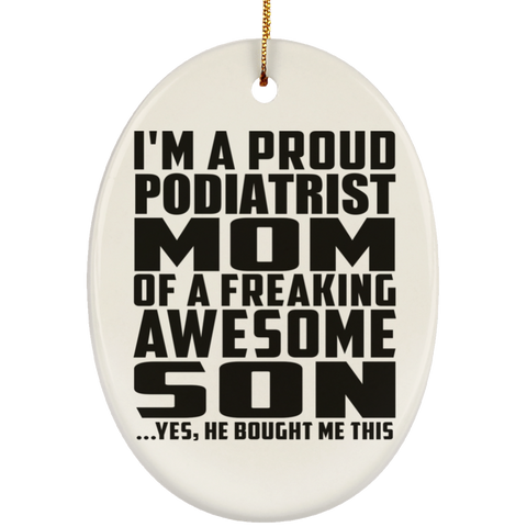 I'm A Proud Podiatrist Mom Of A Freaking Awesome Son, He Bought Me This SUBORNO Ceramic Oval Ornament
