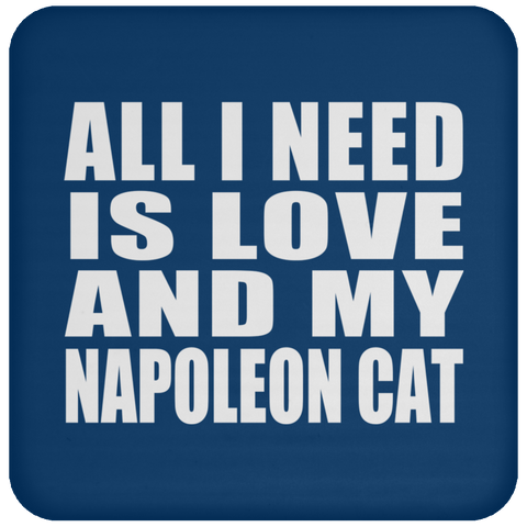 All I Need Is Love And My Napoleon Cat - Drink Coaster