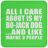 All I Care About Is My Bo-Jack Dog And Like Maybe 3 People - Drink Coaster