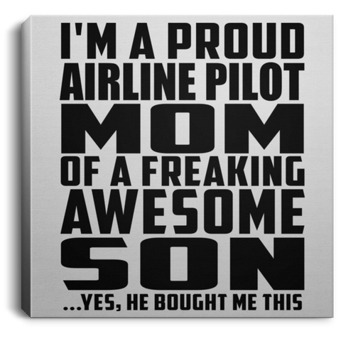 I'm A Proud Airline Pilot Mom Of A Freaking Awesome Son, He Bought Me This CANSQ75 Square Canvas .75in Frame