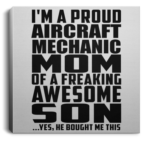 I'm A Proud Aircraft Mechanic Mom Of A Freaking Awesome Son, He Bought Me This CANSQ75 Square Canvas .75in Frame